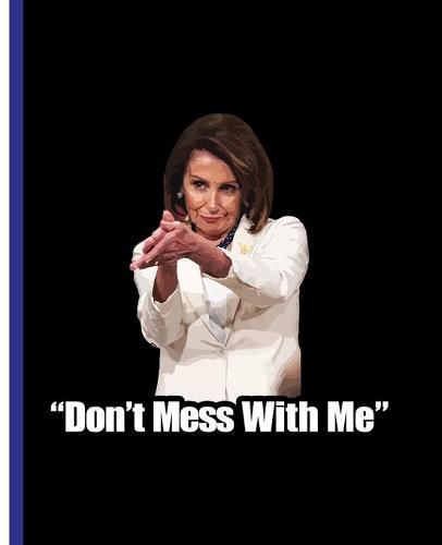 Don't Mess With Me  Nancy Pelosi: A Composition Book for a Democrat Activist or Feminist Resister. (White Spine)