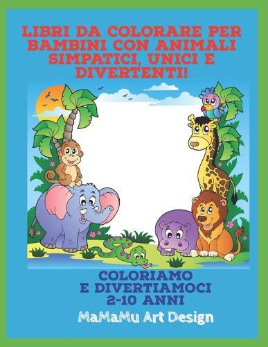 Libri da colorare per bambini con animali simpatici, unici e divertenti!: Coloriamo e divertiamoci (2 - 10 anni)