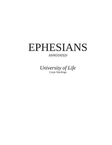 EPHESIANS - University of Life Corps Teachings - Annotated: Word for Word, Verse for Verse Teaching Transcripts