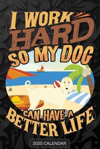 I Work Hard So My Dog Can Have A Better Life: Afghan 2020 Calendar - Customized Gift For Afghan Dog Owner