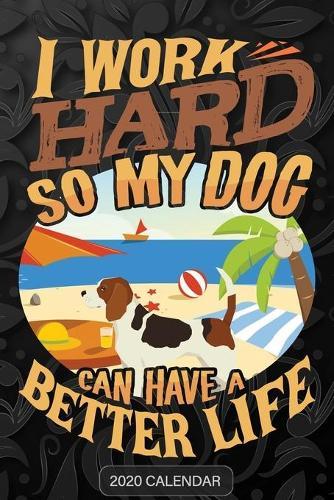 I Work Hard So My Dog Can Have A Better Life: Beagle 2020 Calendar - Customized Gift For Beagle Dog Owner