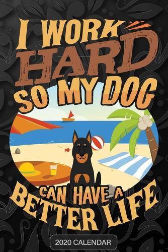 I Work Hard So My Dog Can Have A Better Life: Beauceron 2020 Calendar - Customized Gift For Beauceron Dog Owner