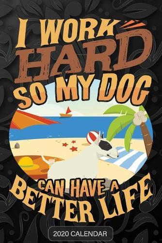 I Work Hard So My Dog Can Have A Better Life: Bull Terrier Black and White 2020 Calendar - Customized Gift For Bull Terrier Black and White Dog Owner