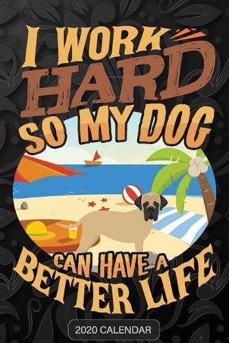 I Work Hard So My Dog Can Have A Better Life: Bullmastiff 2020 Calendar - Customized Gift For Bullmastiff Dog Owner