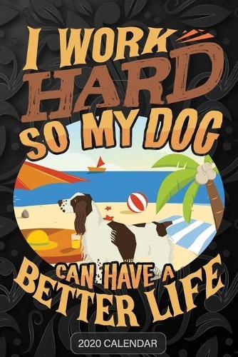 I Work Hard So My Dog Can Have A Better Life: English Springer Spaniel 2020 Calendar - Customized Gift For English Springer Spaniel Dog Owner