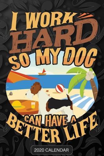 I Work Hard So My Dog Can Have A Better Life: Fox Terrier 2020 Calendar - Customized Gift For Fox Terrier Dog Owner