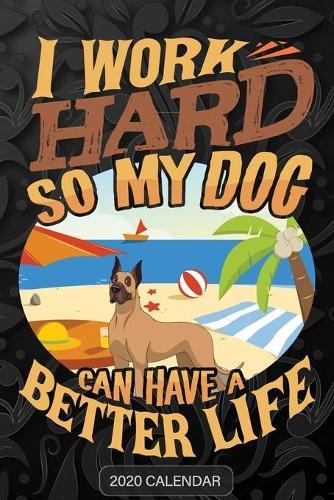 I Work Hard So My Dog Can Have A Better Life: Boxer 2020 Calendar - Customized Gift For Boxer Dog Owner