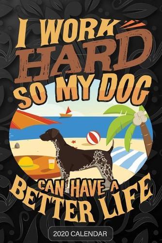 I Work Hard So My Dog Can Have A Better Life: German Shorthaired Pointer 2020 Calendar - Customized Gift For German Shorthaired Pointer Dog Owner