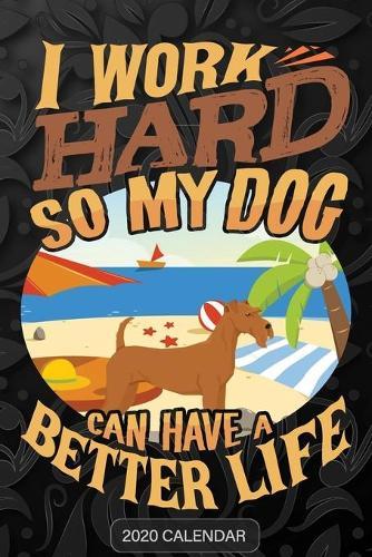 I Work Hard So My Dog Can Have A Better Life: Irish Terrier 2020 Calendar - Customized Gift For Irish Terrier Dog Owner