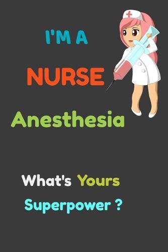 I'm a Nurse Anesthesia What's your Superpower?: 6x9 notebook for writing down daily habits, diary, notebook (I'm a Nurse )