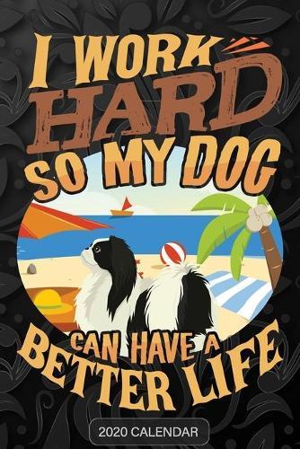 I Work Hard So My Dog Can Have A Better Life: Japanese Chin 2020 Calendar - Customized Gift For Japanese Chin Dog Owner