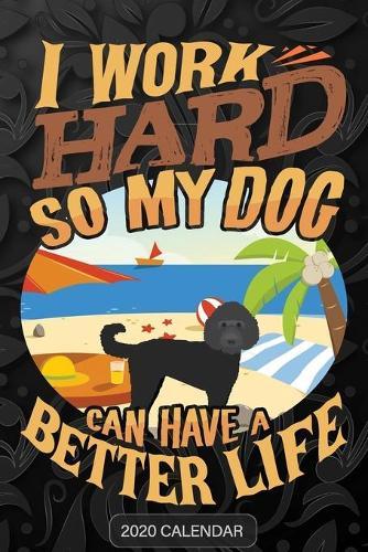 I Work Hard So My Dog Can Have A Better Life: Labradoodle 2020 Calendar - Customized Gift For Labradoodle Dog Owner