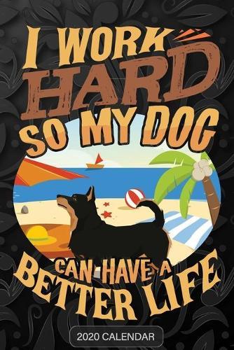 I Work Hard So My Dog Can Have A Better Life: Lancashire Heeler 2020 Calendar - Customized Gift For Lancashire Heeler Dog Owner