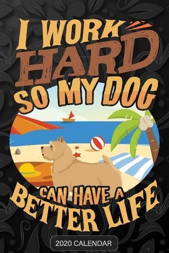 I Work Hard So My Dog Can Have A Better Life: Norwich Terrier 2020 Calendar - Customized Gift For Norwich Terrier Dog Owner