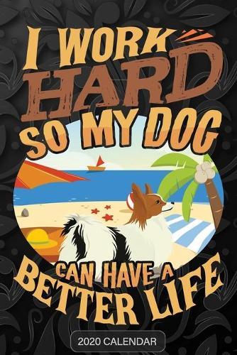 I Work Hard So My Dog Can Have A Better Life: Papillon 2020 Calendar - Customized Gift For Papillon Dog Owner