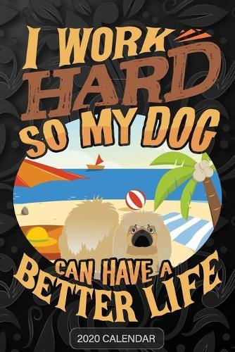 I Work Hard So My Dog Can Have A Better Life: Pekingese 2020 Calendar - Customized Gift For Pekingese Dog Owner
