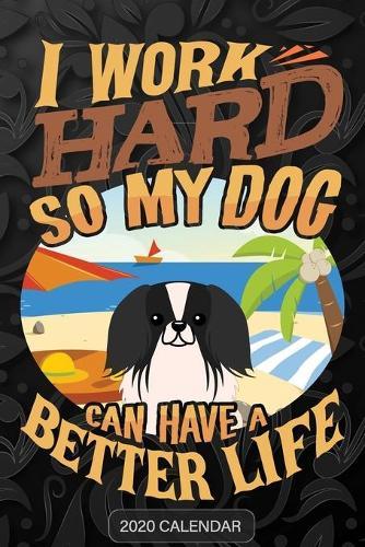 I Work Hard So My Dog Can Have A Better Life: Pekingese 2020 Calendar - Customized Gift For Pekingese Dog Owner