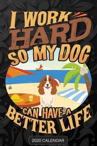 I Work Hard So My Dog Can Have A Better Life: Russian Spaniel 2020 Calendar - Customized Gift For Russian Spaniel Dog Owner