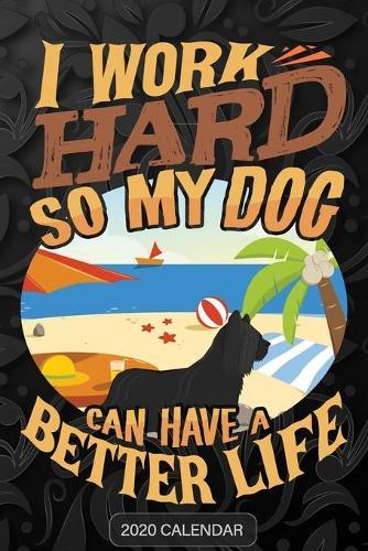I Work Hard So My Dog Can Have A Better Life: Skye terrier 2020 Calendar - Customized Gift For Skye terrier Dog Owner