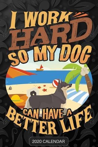 I Work Hard So My Dog Can Have A Better Life: Swedish Vallhund 2020 Calendar - Customized Gift For Swedish Vallhund Dog Owner