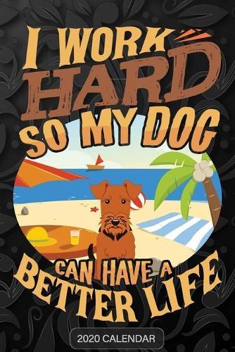 I Work Hard So My Dog Can Have A Better Life: Welsh Terrier 2020 Calendar - Customized Gift For Welsh Terrier Dog Owner