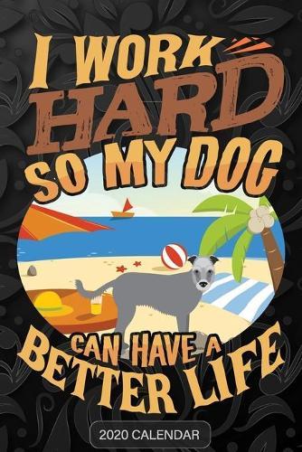 I Work Hard So My Dog Can Have A Better Life: Wolfhound 2020 Calendar - Customized Gift For Wolfhound Dog Owner