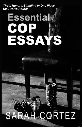 Tired, Hungry, and Standing in One Spot for Twelve Hours: Essential Cop Essays