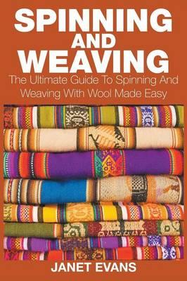 Spinning and Weaving: The Ultimate Guide to Spinning and Weaving with Wool Made Easy