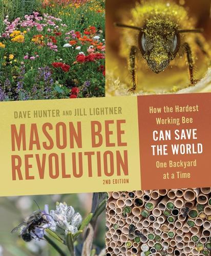Mason Bee Revolution: How the Hardest Working Bee Can Save the World One Backyard at a Time