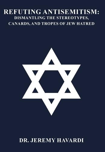 Refuting Antisemitism: Dismantling the Stereotypes, Canards, and Tropes of Jew Hatred