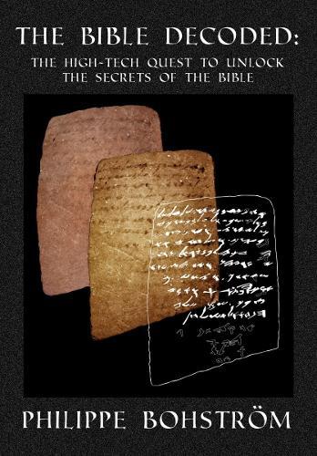 The Bible Decoded: The High-Tech Quest to Unlock the Secrets of the Bible