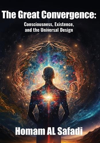 The Great Convergence: Consciousness, Existence, and the Universal Design