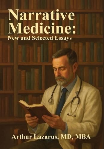 Narrative Medicine: New and Selected Essays