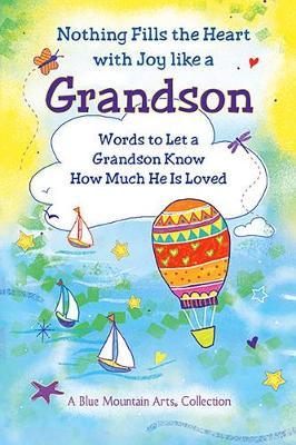 Nothing Fills the Heart with Joy Like a Grandson: Words to Let a Grandson Know How Much He Is Loved
