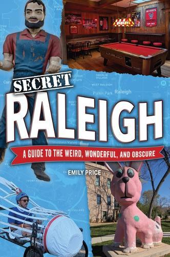 Secret Raleigh: A Guide to the Weird, Wonderful, and Obscure