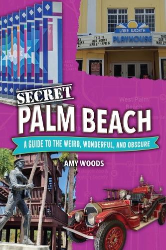 Secret Palm Beach: A Guide to the Weird, Wonderful, and Obscure