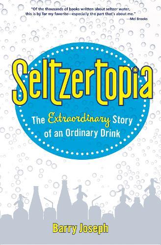 Seltzertopia: The Extraordinary Story of an Ordinary Drink