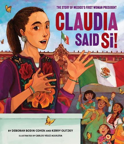 Claudia Said S!: The Story of Mexico's First Woman President