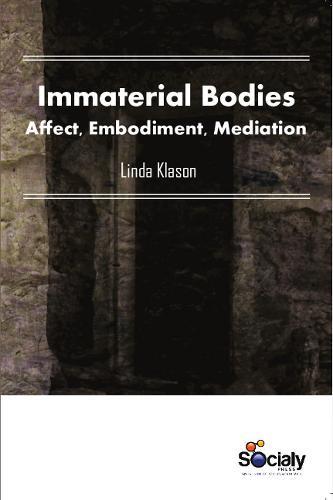 Immaterial Bodies: Affect, Embodiment, Mediation