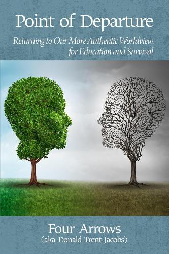 Point of Departure: Returning to Our More Authentic Worldview for Education and Survival