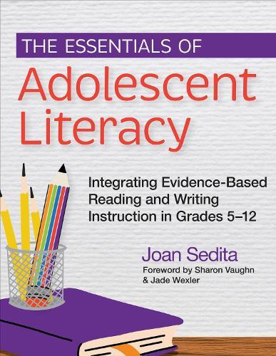 The Essentials of Adolescent Literacy: Integrating Evidence-Based Reading and Writing Instruction in Grades 5-12
