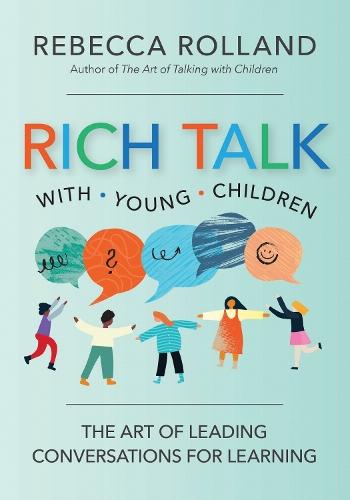 Rich Talk with Young Children: The Art of Leading Conversations for Learning
