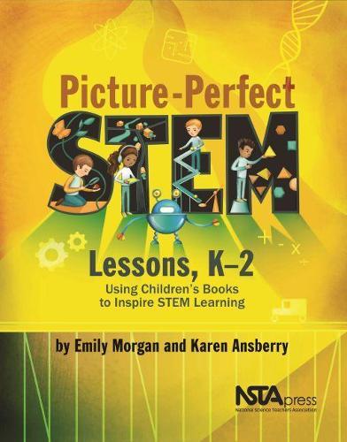 Picture-Perfect STEM Lessons, K–2: Using Children’s Books to Inspire STEM Learning