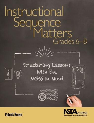 Instructional Sequence Matters, Grades 6 – 8: Structuring Lessons with the NGSS in Mind