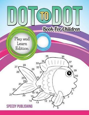 Dot To Dot Book For Children: Play and Learn Edition