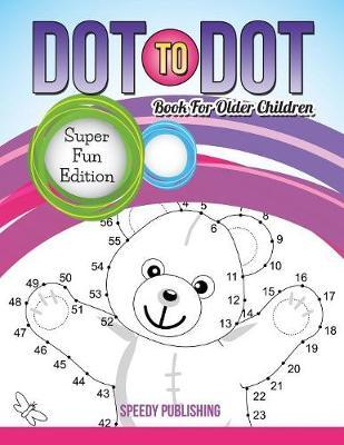 Dot To Dot Book For Older Children: Super Fun Edition