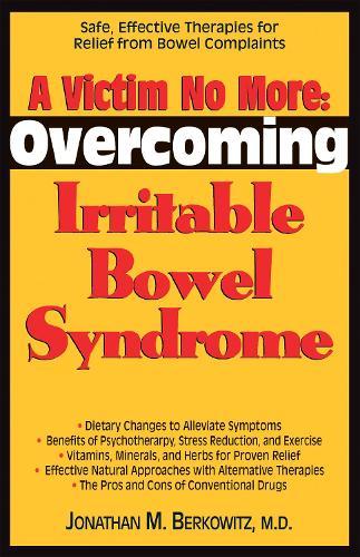 A Victim No More: Overcoming Irritable Bowel Syndrome: Safe, Effective Therapies for Relief from Bowel Complaints