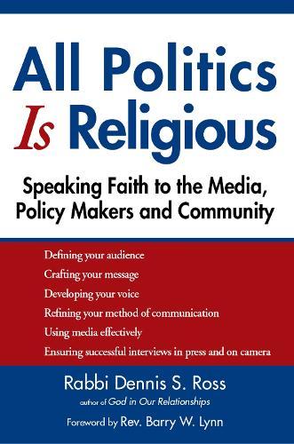 All Politics Is Religious: Speaking Faith to the Media, Policy Makers and Community