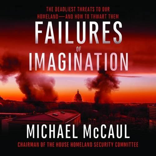 Failures of Imagination: The Deadliest Threats to Our Homeland--And How to Thwart Them