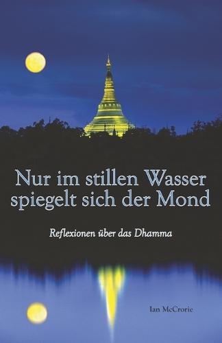 Nur im stillen Wasser spiegelt sich der Mond: Reflexionen über das Dhamma